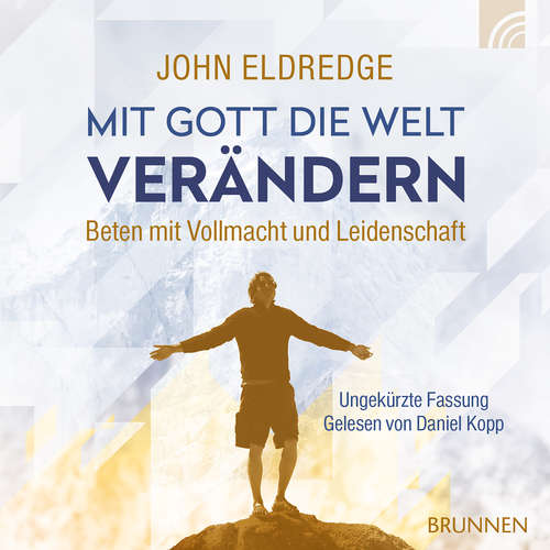 Hoerbuch Mit Gott die Welt verändern - John Eldredge - Daniel Kopp
