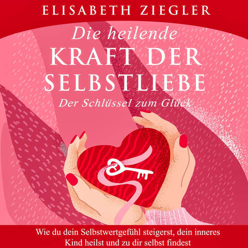 Hoerbuch Die heilende Kraft der Selbstliebe - Der Schlüssel zum Glück - Elisabeth Ziegler - Fanny Juschten