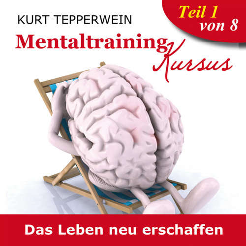 Hoerbuch Mentaltraining Kursus: Das Leben neu erschaffen - Teil 1 - - Kurt Tepperwein