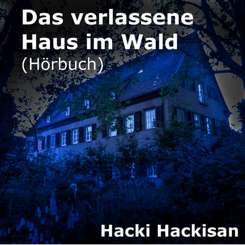 Hoerbuch Das verlassene Haus im Wald - Hacki Hackisan - Hacki Hackisan