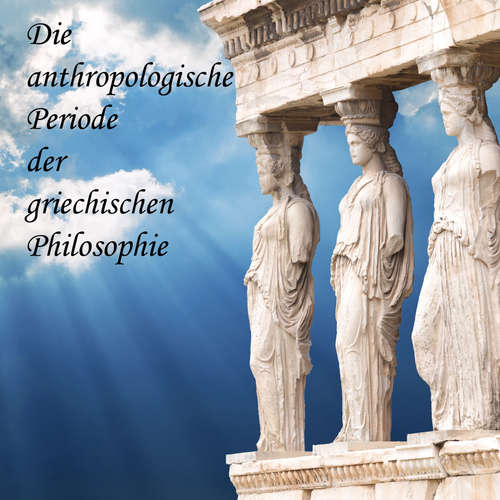 Hoerbuch Die anthropologische Periode der griechischen Philosophie - August Messer - Jan Koester