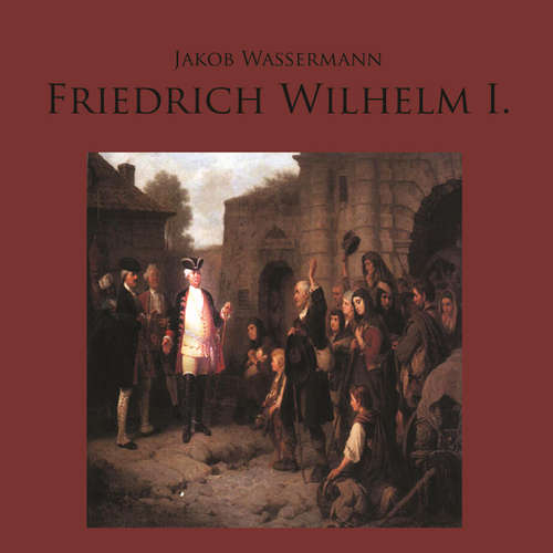 Hoerbuch Friedrich Wilhelm I. - Jakob Wassermann - Markus Krochmann