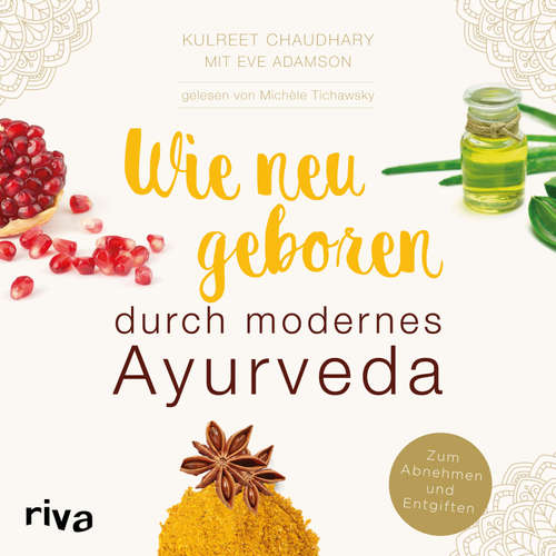 Hoerbuch Wie neugeboren durch modernes Ayurveda - Kulreet Chaudhary - Michèle Tichawsky