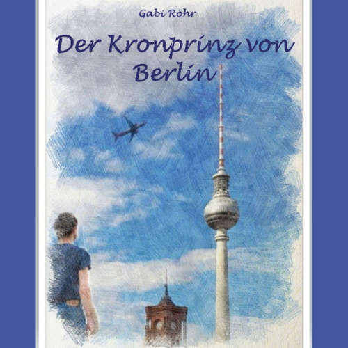 Hoerbuch Der Kronprinz von Berlin - Gabi Röhr - Gabi Röhr