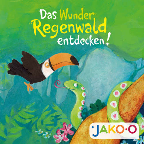 Hoerbuch Das Wunder Regenwald entdecken - JAKO-O - JAKO-O