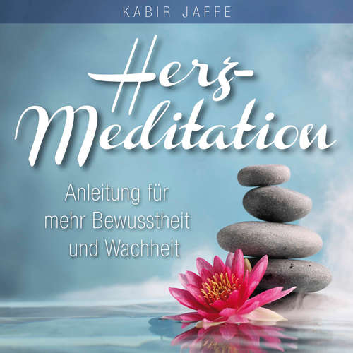 Hoerbuch HERZ-MEDITATION. Anleitung für mehr Bewusstheit und Wachheit - Kabir Jaffe - Kabir Jaffe