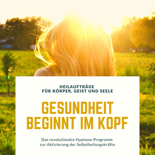 Hoerbuch Gesundheit beginnt im Kopf! Heilaufträge für Körper, Geist und Seele - Tanja Kohl - Tanja Kohl