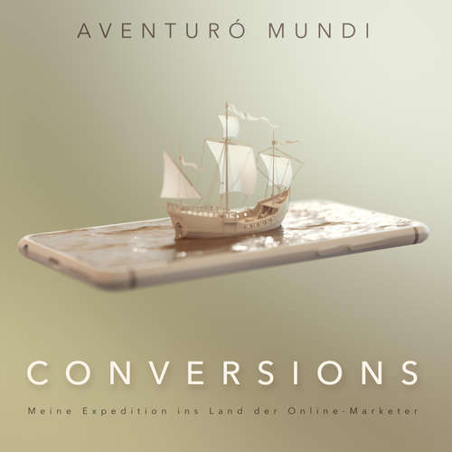 Hoerbuch Conversions: Meine Expedition ins Land der Online-Marketer - Aventurò Mundi - Aventurò Mundi