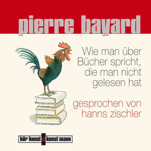 Hoerbuch Wie man über Bücher spricht, die man nicht gelesen hat - Pierre Bayard - Hanns Zischler