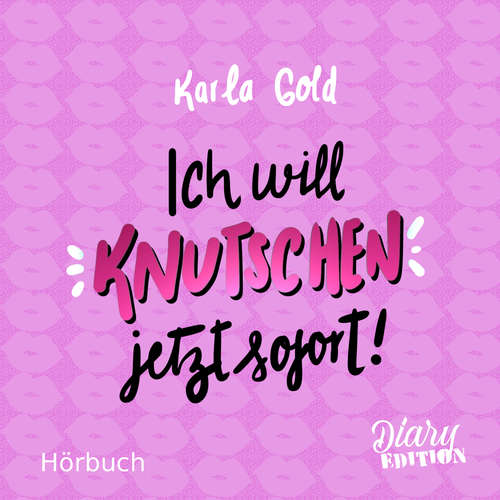 Hoerbuch Ich will KNUTSCHEN, jetzt sofort! - Karla Gold - Fanny Bechert