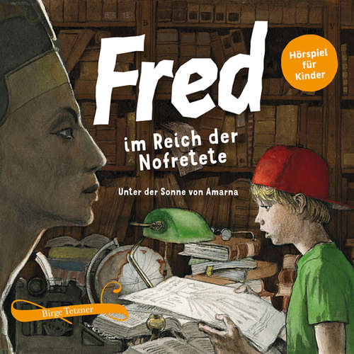 Hoerbuch Fred im Reich der Nofretete - Birge Tetzner - Harry Kühn
