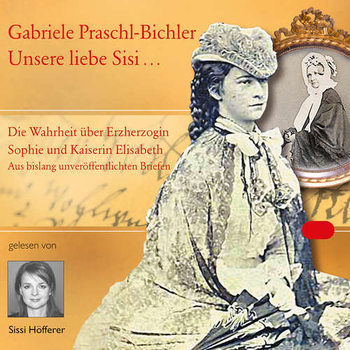 Hoerbuch Unsere liebe Sisi ... - Gabriele Praschl-Bichler - Sissy Höfferer