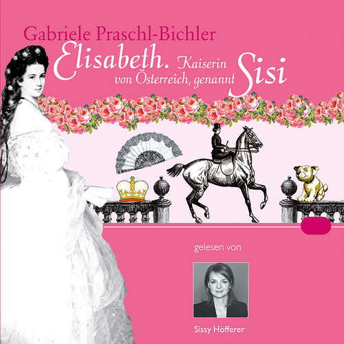 Hoerbuch Elisabeth. Kaiserin von Österreich, genannt Sisi - Gabriele Praschl-Bichler - Sissy Höfferer