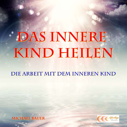 Hoerbuch Das Innere Kind heilen - Die Arbeit mit dem Inneren Kind - Michael Bauer - Michael Bauer