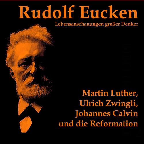 Hoerbuch Martin Luther, Ulrich Zwingli, Johannes Calvin und die Reformation - Rudolf Eucken - Michael Kommant
