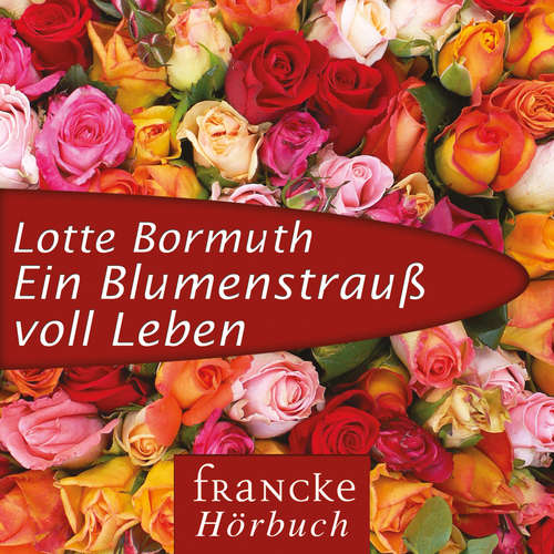 Hoerbuch Ein Blumenstrauß voll Leben - Lotte Bormuth - Lotte Bormuth