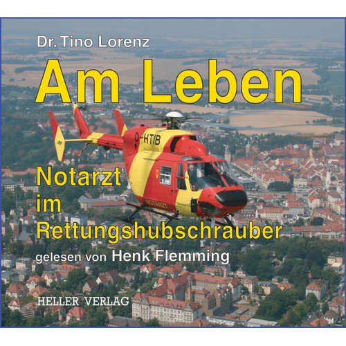 Hoerbuch Am Leben - Notarzt im Rettungshubschrauber - Tino Lorenz - Henk Flemming