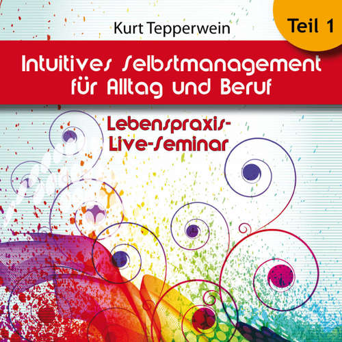 Hoerbuch Lebenspraxis-Live-Seminar: Intuitives Selbst-Management für Alltag und Beruf - Teil 1 -  - Kurt Tepperwein