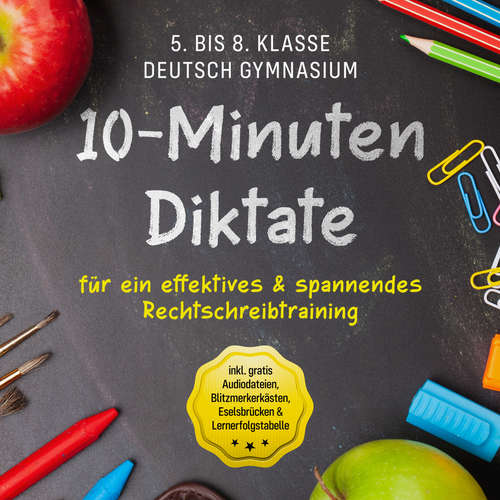 Hoerbuch 10-Minuten Diktate für ein effektives & spannendes Rechtschreibtraining - 5. bis 8. Klasse Deutsch Gymnasium - inkl. gratis Audiodateien, Blitzmerkerkästen, Eselsbrücken & Lernerfolgstabelle - Sebastian Häfner - Mario Kunze