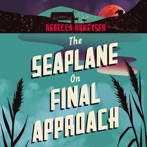Audiobook The Seaplane on Final Approach - Rebecca Rukeyser - Jeremy Carlisle Parker