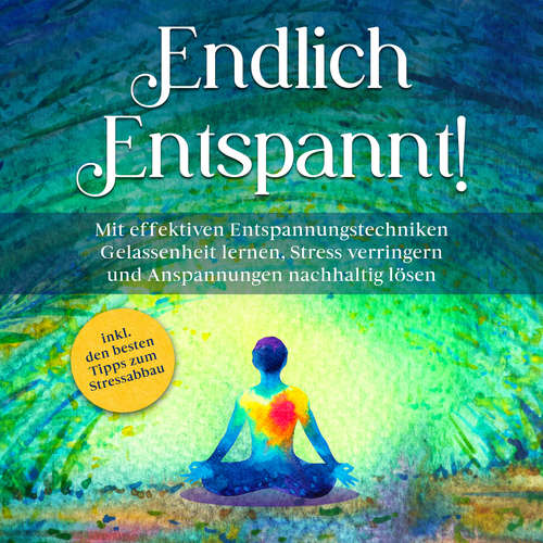 Hoerbuch Endlich entspannt!: Mit effektiven Entspannungstechniken Gelassenheit lernen, Stress verringern und Anspannungen nachhaltig lösen - inkl. den besten Tipps zum Stressabbau - Luisa Feldkamp - Elisa Giessmann