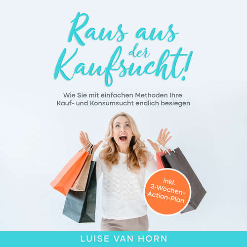 Hoerbuch Raus aus der Kaufsucht !: Wie Sie mit einfachen Methoden Ihre Kauf- und Konsumsucht endlich besiegen - inkl. 3-Wochen-Action-Plan - Luise van Horn - Frank Krimphove