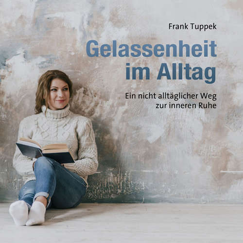 Hoerbuch Gelassenheit im Alltag - Ein nicht alltäglicher Weg zur inneren Ruhe - Frank Tuppek - Frank Tuppek