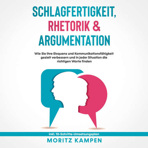 Hoerbuch Schlagfertigkeit, Rhetorik & Argumentation: Wie Sie Ihre Eloquenz und Kommunikationsfähigkeit gezielt verbessern und in jeder Situation die richtigen Worte finden - inkl. 10-Schritte-Umsetzungsplan - Moritz Kampen - Frank Krimphove