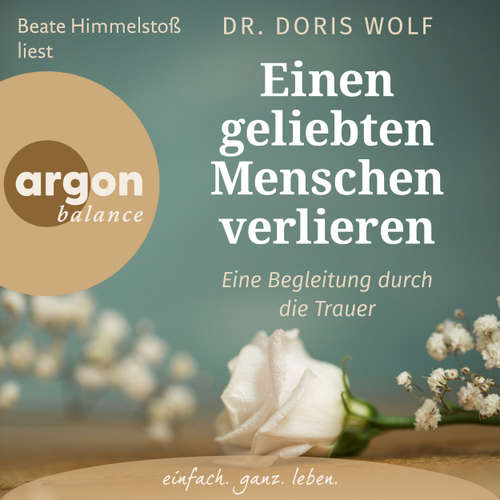 Hoerbuch Einen geliebten Menschen verlieren - Eine Begleitung durch die Trauer - Dr. Doris Wolf - Beate Himmelstoß
