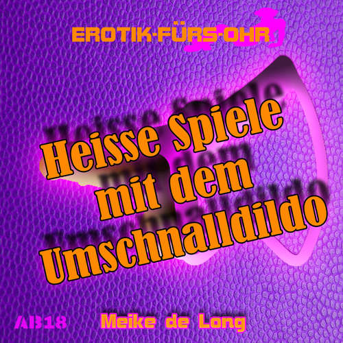 Hoerbuch Erotik für's Ohr, Heiße Spiele mit dem Umschnalldildo - Meike de Long - Kurt Koggenheimer