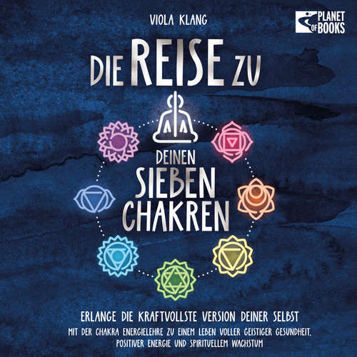 Hoerbuch Die Reise zu deinen 7 Chakren: Mit der Chakra Energielehre zu einem Leben voller geistiger Gesundheit, positiver Energie und spirituellem Wachstum (inkl. Übungen und Chakra-Kur) - Viola Klang - Torben Sterner