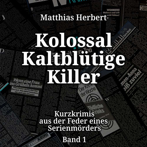 Hoerbuch Kurzkrimis aus der Feder eines Serienmörders - Kolossal Kaltblütige Killer, Band 1 - Matthias Herbert - Cornelia Prescher