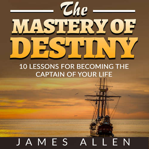 Audiobook The Mastery of Destiny - 10 Lessons for Becoming the Captain of your Life - James Allen - Edward Herrmann