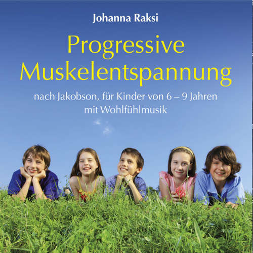 Hoerbuch Progressive Muskelentspannung nach Jakobson-für Kinder von 6-9 Jahren mit Wohlfühlmusik - Johanna Raksi - Alice Härtlein