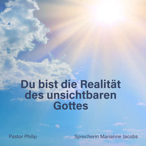 Hoerbuch Du bist die Realität des unsichtbaren Gottes - Pastor Philip - Marianne Jacobs