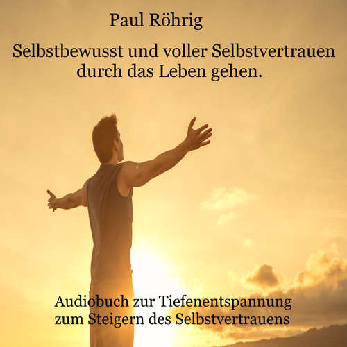 Hoerbuch Selbstbewusst und voller Selbstvertrauen durch das Leben gehen. - Paul Röhrig - Paul Röhrig