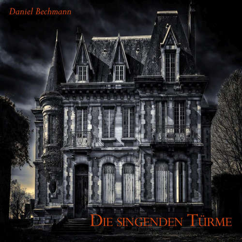 Hoerbuch Die singenden Türme - Daniel Bechmann - Daniel Bechmann