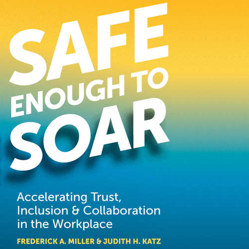 Audiobook Safe Enough to Soar - Accelerating Trust, Inclusion, & Collaboration in the Workplace - Frederick A. Miller - Natalie Hoyt