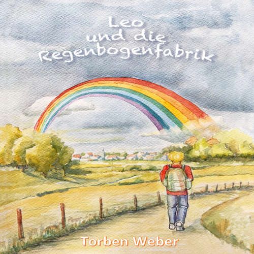 Hoerbuch Leo und die Regenbogenfabrik - Torben Weber - Torben Weber