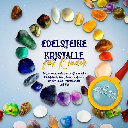Hoerbuch Edelsteine und Kristalle für Kinder: Entdecke, sammle und bestimme deine Edelsteine & Kristalle und setze sie ein für Glück, Freundschaft und Mut - inkl. Traumgeschichten und Edelstein-Spielen - Sebastian Robbe - Mario Kunze