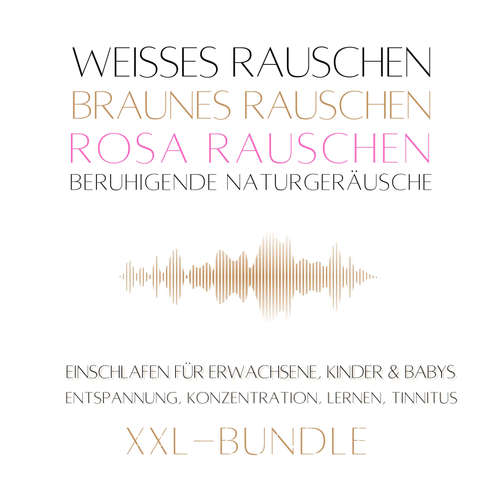 Hoerbuch XXL-Bundle: Weißes Rauschen, Rosa Rauschen, Braunes Rauschen, beruhigende Naturgeräusche - Klangwerkstatt für Weißes Rauschen - Klangwerkstatt für Weißes Rauschen