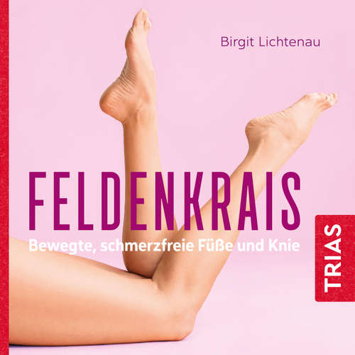 Hoerbuch Feldenkrais - bewegte, schmerzfreie Füße und Knie (Hörbuch) - Birgit Lichtenau - Bettina von Websky