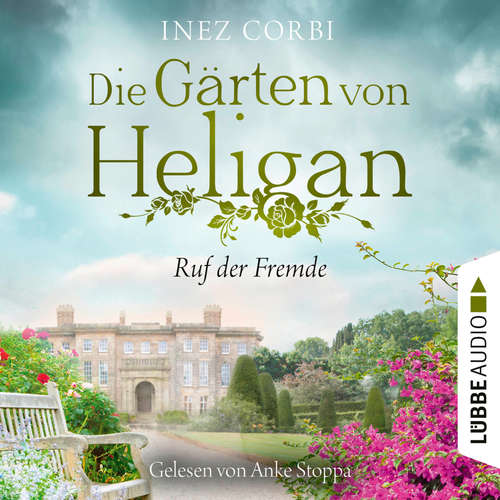Hoerbuch Die Gärten von Heligan - Ruf der Fremde - Die verlorenen Gärten-Reihe, Teil 2 - Inez Corbi - Anke Stoppa