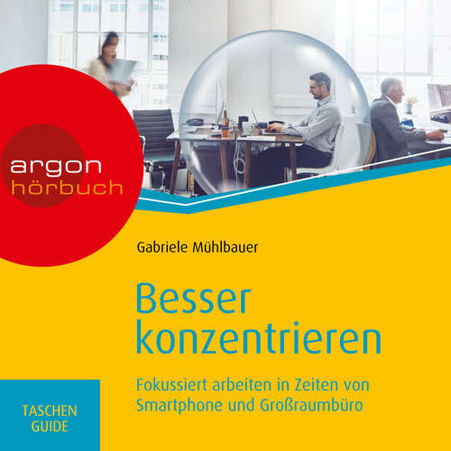 Hoerbuch Besser konzentrieren - Fokussiert arbeiten in Zeiten von Smartphone und Großraumbüro - Gabriele Mühlbauer - Agnes Mann