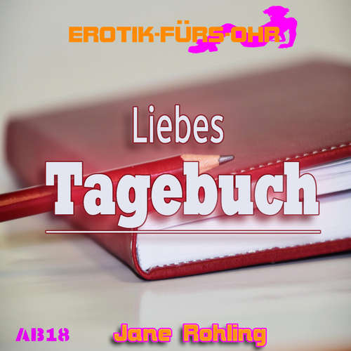 Hoerbuch Erotik für's Ohr, Liebes Tagebuch... - Jane Rohling - Lisa S.