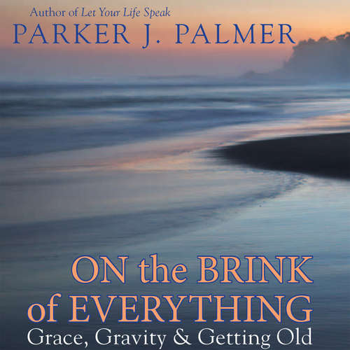 Audiobook On the Brink of Everything - Grace, Gravity, and Getting Old - Parker J. Palmer - Steve Carlson