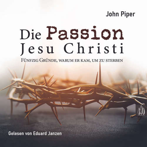 Hoerbuch Die Passion Jesu Christi - John Piper - Eduards Janzen