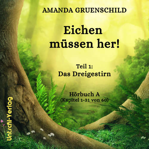 Hoerbuch Eichen müssen her! Teil 1: Das Dreigestirn Hörbuch A (Kapitel 1-31 von 60) - Amanda Gruenschild - A. M. Dott-Carmon