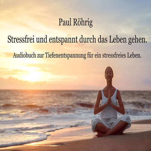 Hoerbuch Stressfrei und entspannt durch das Leben gehen. - Paul Röhrig - Paul Röhrig