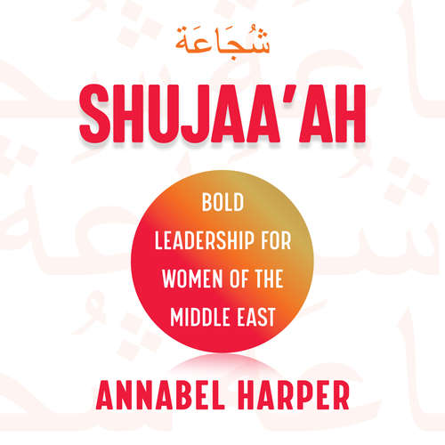 Audiobook Shujaa'ah - Bold Leadership for Women of the Middle East - Annabel Harper - Annabel Harper